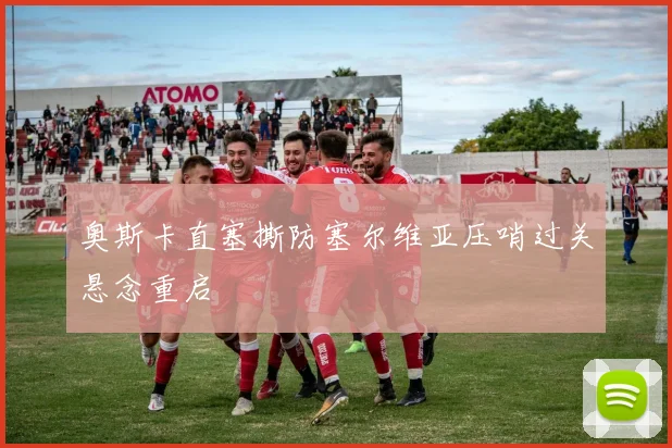 奥斯卡直塞撕防塞尔维亚压哨过关悬念重启