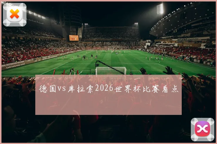 德国vs库拉索2026世界杯比赛看点