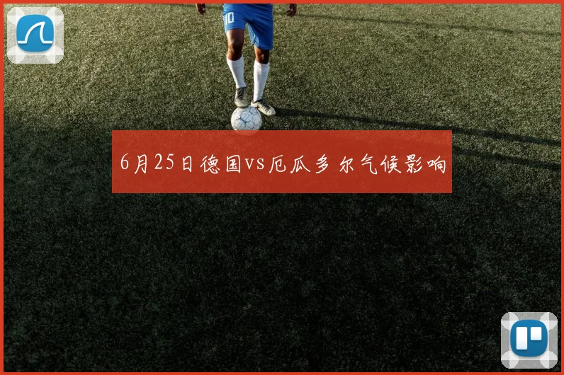 6月25日德国vs厄瓜多尔气候影响