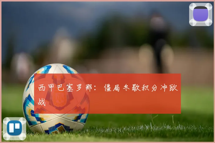 西甲巴塞罗那：僵局冬歇积分冲欧战
